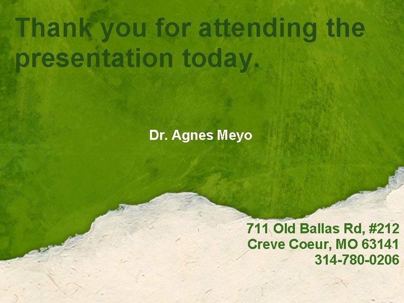 Thank you for attending the presentation today. Dr. Agnes Meyo 711 Old Ballas Rd,