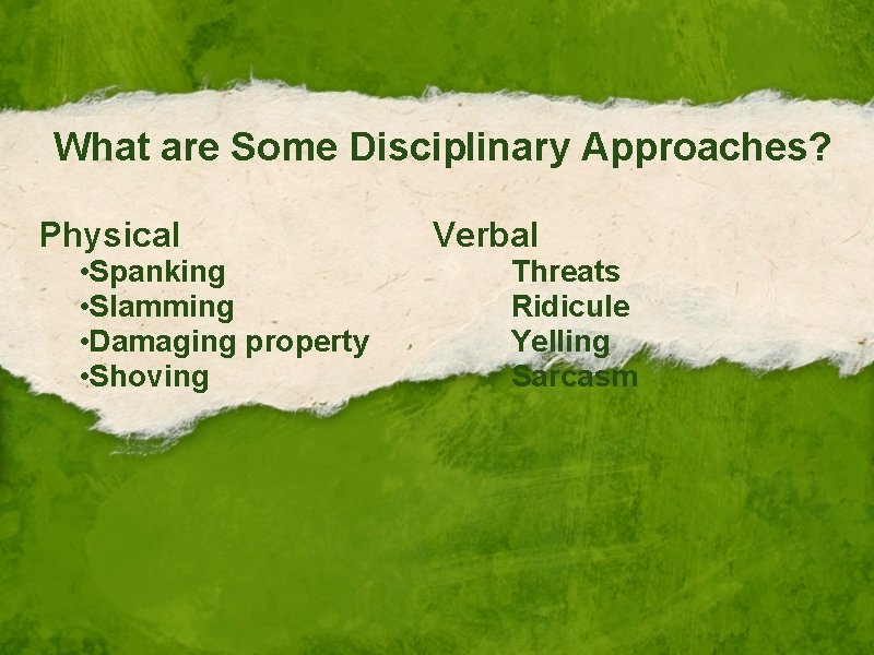 What are Some Disciplinary Approaches? Physical • Spanking • Slamming • Damaging property •