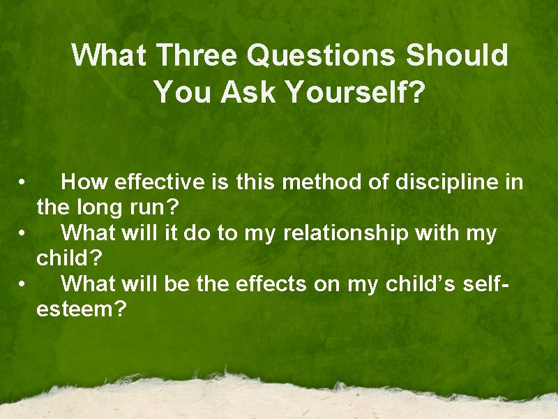 What Three Questions Should You Ask Yourself? • How effective is this method of