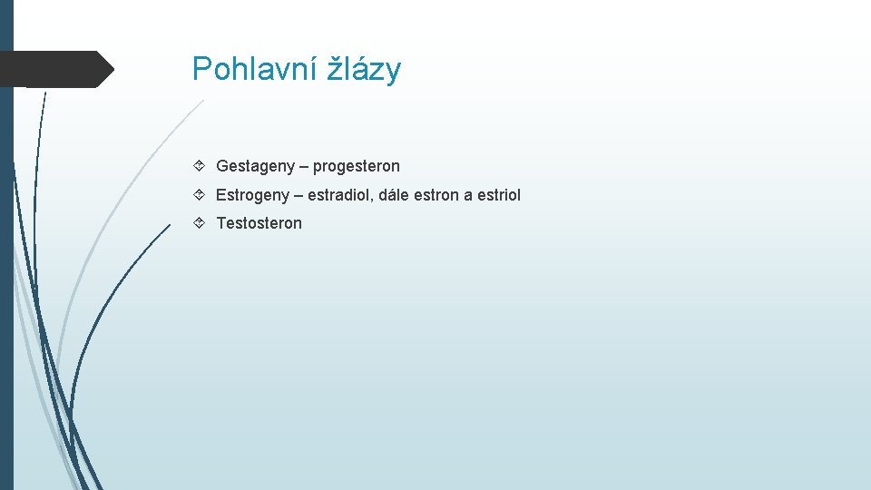 Pohlavní žlázy Gestageny – progesteron Estrogeny – estradiol, dále estron a estriol Testosteron 