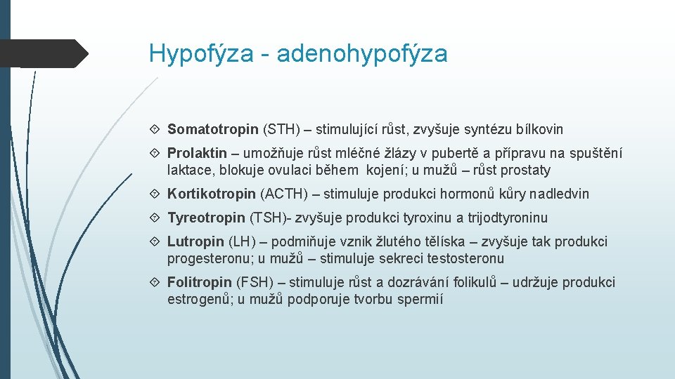 Hypofýza - adenohypofýza Somatotropin (STH) – stimulující růst, zvyšuje syntézu bílkovin Prolaktin – umožňuje