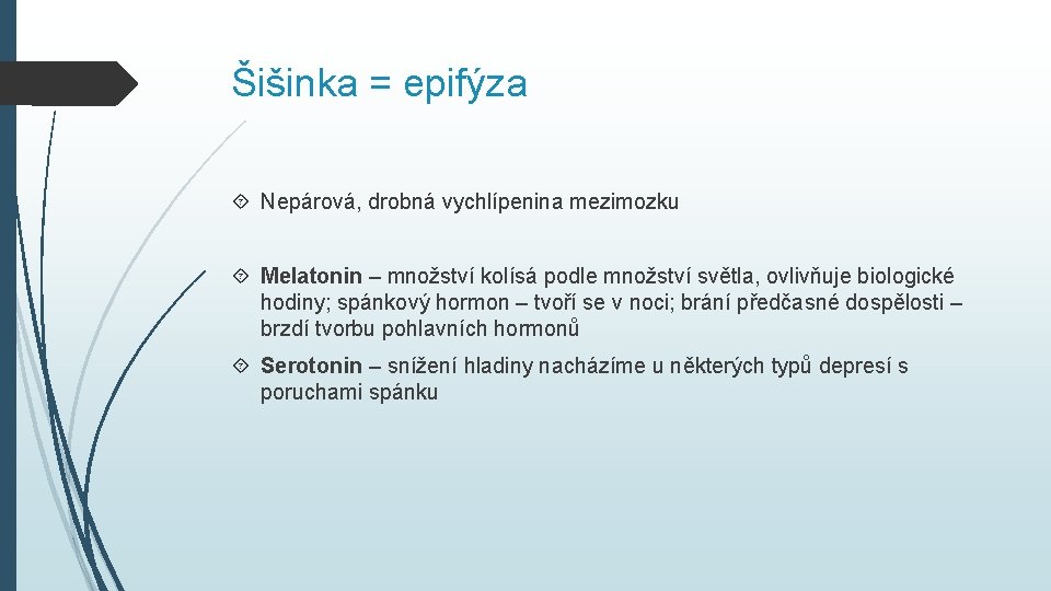 Šišinka = epifýza Nepárová, drobná vychlípenina mezimozku Melatonin – množství kolísá podle množství světla,