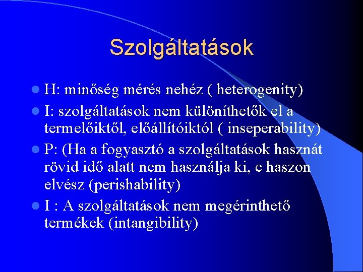 Szolgáltatások l H: minőség mérés nehéz ( heterogenity) l I: szolgáltatások nem különíthetők el Szolgáltatások l H: minőség mérés nehéz ( heterogenity) l I: szolgáltatások nem különíthetők el