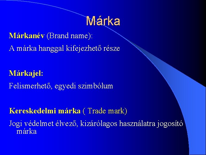 Márkanév (Brand name): A márka hanggal kifejezhető része Márkajel: Felismerhető, egyedi szimbólum Kereskedelmi márka Márkanév (Brand name): A márka hanggal kifejezhető része Márkajel: Felismerhető, egyedi szimbólum Kereskedelmi márka