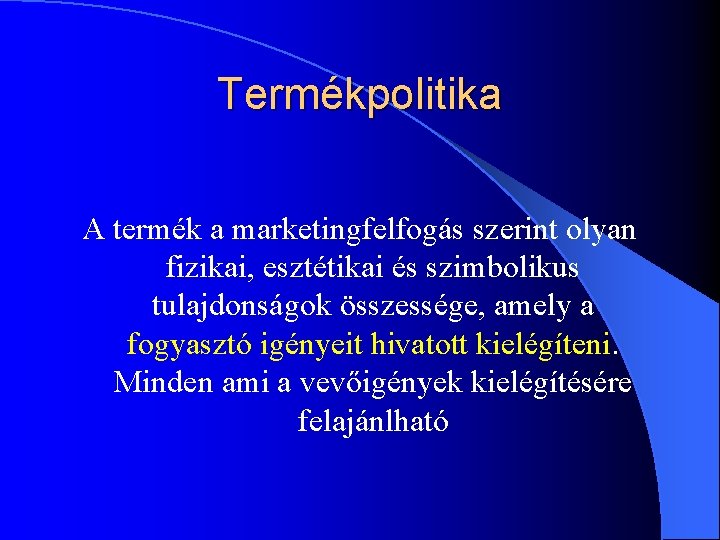 Termékpolitika A termék a marketingfelfogás szerint olyan fizikai, esztétikai és szimbolikus tulajdonságok összessége, amely Termékpolitika A termék a marketingfelfogás szerint olyan fizikai, esztétikai és szimbolikus tulajdonságok összessége, amely