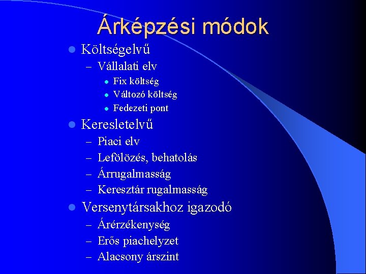 Árképzési módok l Költségelvű – Vállalati elv l l Keresletelvű – – l Fix Árképzési módok l Költségelvű – Vállalati elv l l Keresletelvű – – l Fix