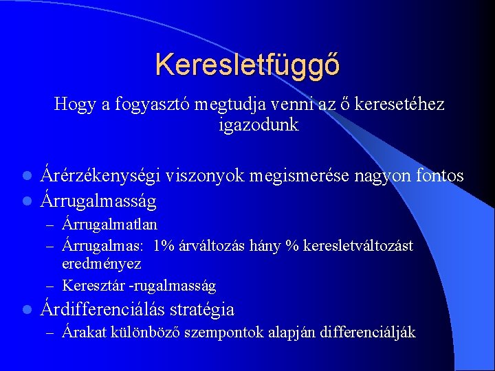Keresletfüggő Hogy a fogyasztó megtudja venni az ő keresetéhez igazodunk Árérzékenységi viszonyok megismerése nagyon Keresletfüggő Hogy a fogyasztó megtudja venni az ő keresetéhez igazodunk Árérzékenységi viszonyok megismerése nagyon