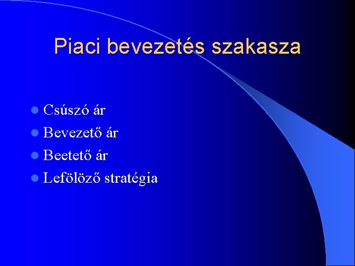 Piaci bevezetés szakasza l Csúszó ár l Bevezető ár l Beetető ár l Lefölöző Piaci bevezetés szakasza l Csúszó ár l Bevezető ár l Beetető ár l Lefölöző