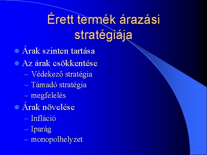 Érett termék árazási stratégiája l Árak szinten tartása l Az árak csökkentése – Védekező Érett termék árazási stratégiája l Árak szinten tartása l Az árak csökkentése – Védekező