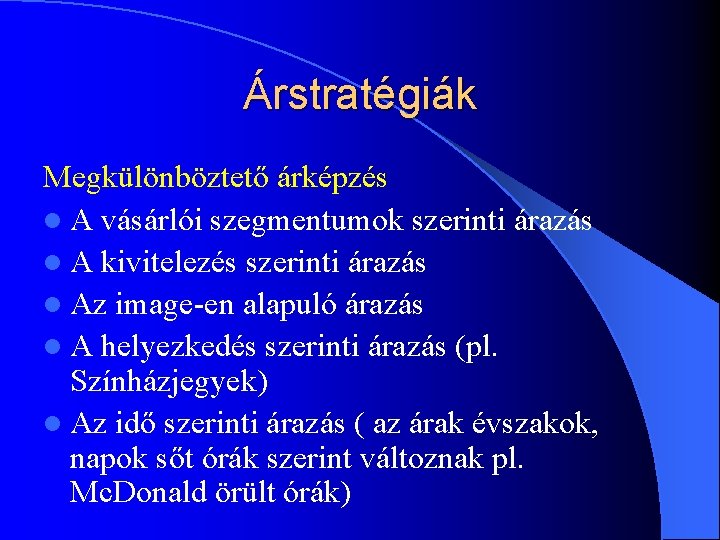 Árstratégiák Megkülönböztető árképzés l A vásárlói szegmentumok szerinti árazás l A kivitelezés szerinti árazás Árstratégiák Megkülönböztető árképzés l A vásárlói szegmentumok szerinti árazás l A kivitelezés szerinti árazás