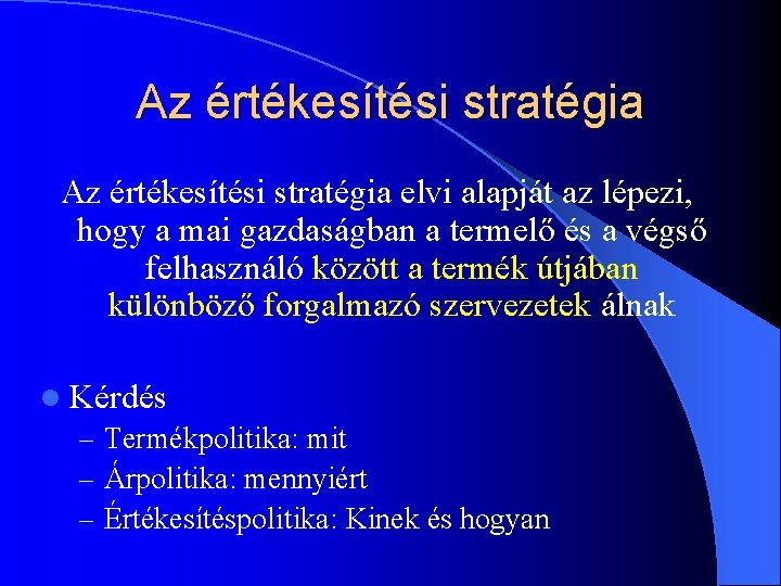 Az értékesítési stratégia elvi alapját az lépezi, hogy a mai gazdaságban a termelő és Az értékesítési stratégia elvi alapját az lépezi, hogy a mai gazdaságban a termelő és
