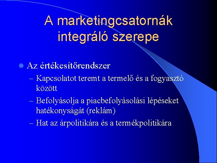 A marketingcsatornák integráló szerepe l Az értékesítőrendszer – Kapcsolatot teremt a termelő és a A marketingcsatornák integráló szerepe l Az értékesítőrendszer – Kapcsolatot teremt a termelő és a