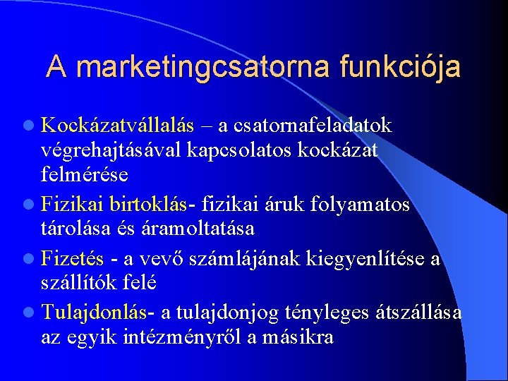 A marketingcsatorna funkciója l Kockázatvállalás – a csatornafeladatok végrehajtásával kapcsolatos kockázat felmérése l Fizikai A marketingcsatorna funkciója l Kockázatvállalás – a csatornafeladatok végrehajtásával kapcsolatos kockázat felmérése l Fizikai