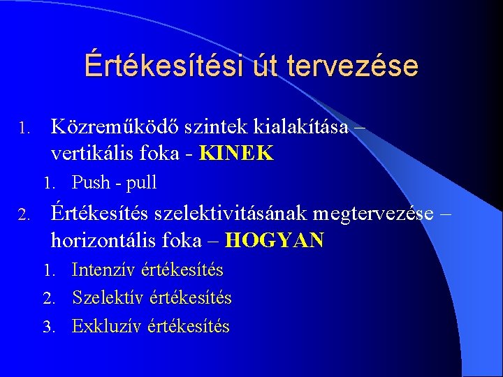 Értékesítési út tervezése 1. Közreműködő szintek kialakítása – vertikális foka - KINEK 1. Push Értékesítési út tervezése 1. Közreműködő szintek kialakítása – vertikális foka - KINEK 1. Push