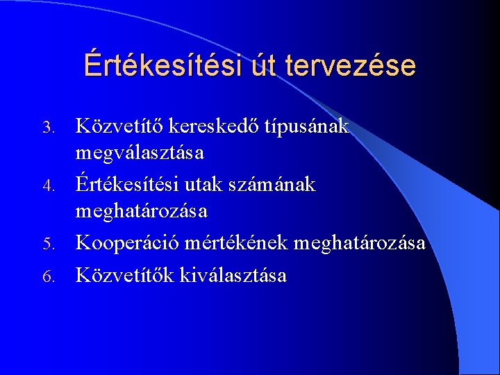 Értékesítési út tervezése Közvetítő kereskedő típusának megválasztása 4. Értékesítési utak számának meghatározása 5. Kooperáció Értékesítési út tervezése Közvetítő kereskedő típusának megválasztása 4. Értékesítési utak számának meghatározása 5. Kooperáció