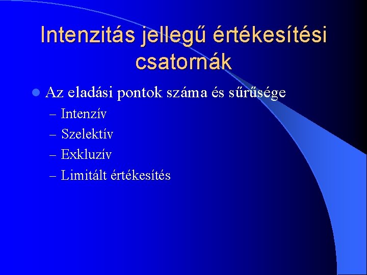 Intenzitás jellegű értékesítési csatornák l Az eladási pontok száma és sűrűsége – Intenzív – Intenzitás jellegű értékesítési csatornák l Az eladási pontok száma és sűrűsége – Intenzív –