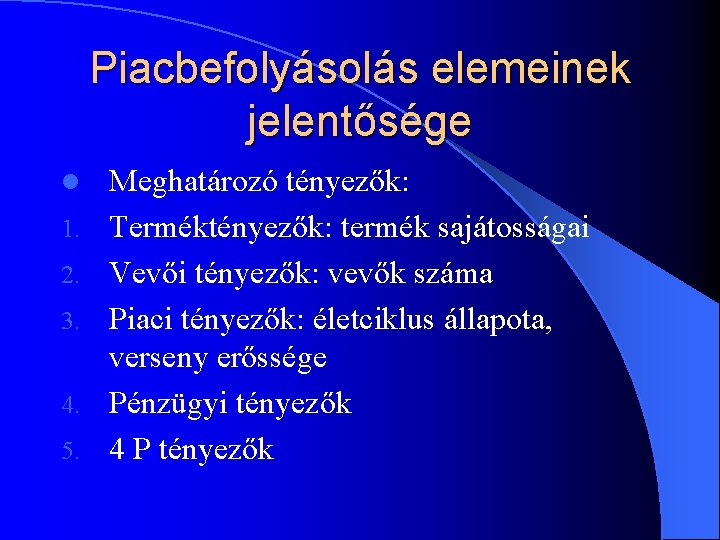 Piacbefolyásolás elemeinek jelentősége l 1. 2. 3. 4. 5. Meghatározó tényezők: Terméktényezők: termék sajátosságai Piacbefolyásolás elemeinek jelentősége l 1. 2. 3. 4. 5. Meghatározó tényezők: Terméktényezők: termék sajátosságai