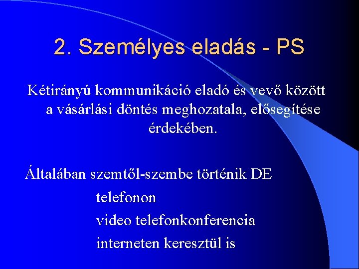 2. Személyes eladás - PS Kétirányú kommunikáció eladó és vevő között a vásárlási döntés 2. Személyes eladás - PS Kétirányú kommunikáció eladó és vevő között a vásárlási döntés