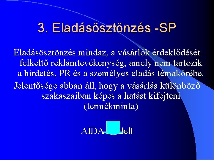 3. Eladásösztönzés -SP Eladásösztönzés mindaz, a vásárlók érdeklődését felkeltő reklámtevékenység, amely nem tartozik a 3. Eladásösztönzés -SP Eladásösztönzés mindaz, a vásárlók érdeklődését felkeltő reklámtevékenység, amely nem tartozik a