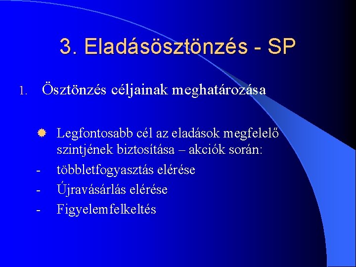 3. Eladásösztönzés - SP Ösztönzés céljainak meghatározása 1. ® Legfontosabb cél az eladások megfelelő 3. Eladásösztönzés - SP Ösztönzés céljainak meghatározása 1. ® Legfontosabb cél az eladások megfelelő