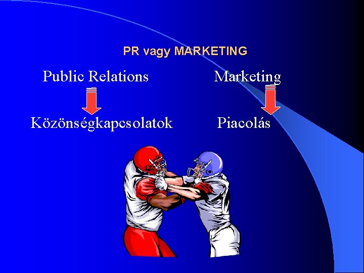PR vagy MARKETING Public Relations Közönségkapcsolatok Marketing Piacolás PR vagy MARKETING Public Relations Közönségkapcsolatok Marketing Piacolás
