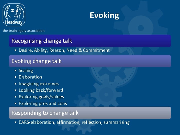 Evoking Recognising change talk • Desire, Ability, Reason, Need & Commitment Evoking change talk