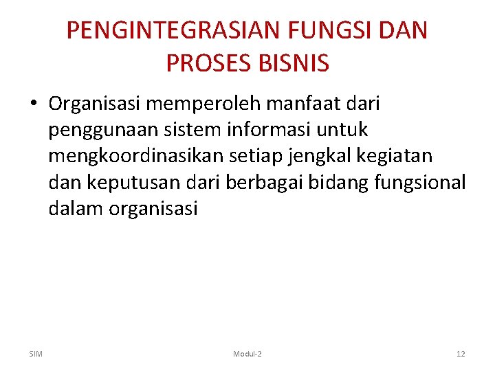 PENGINTEGRASIAN FUNGSI DAN PROSES BISNIS • Organisasi memperoleh manfaat dari penggunaan sistem informasi untuk