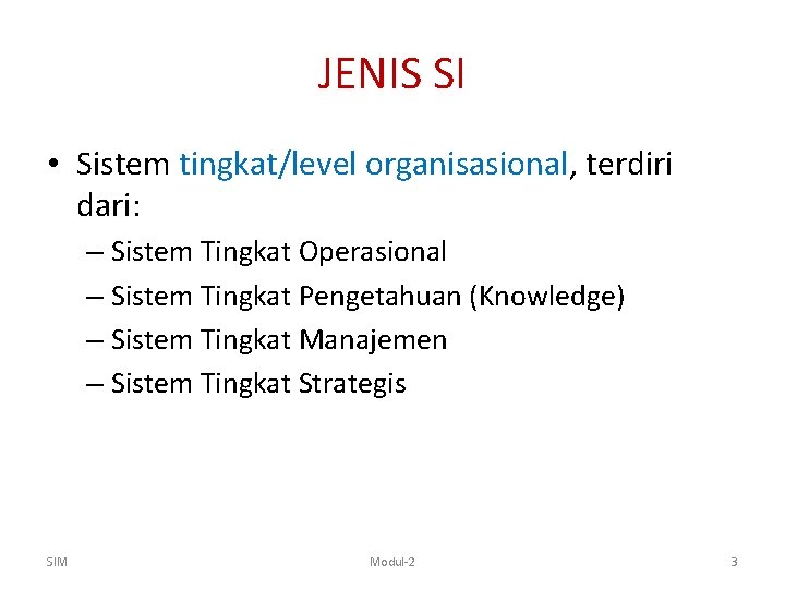 JENIS SI • Sistem tingkat/level organisasional, terdiri dari: – Sistem Tingkat Operasional – Sistem