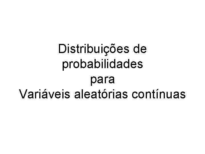 Distribuições de probabilidades para Variáveis aleatórias contínuas 