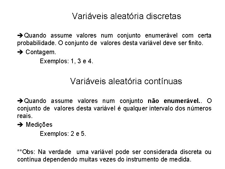 Variáveis aleatória discretas Quando assume valores num conjunto enumerável com certa probabilidade. O conjunto