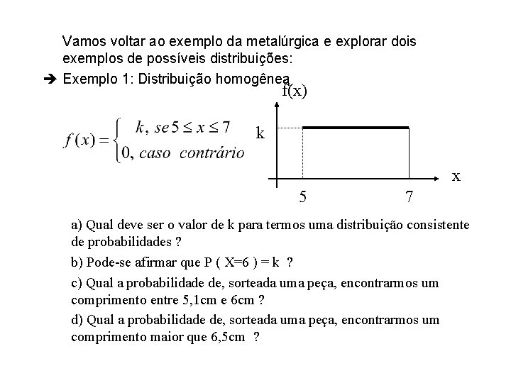 Vamos voltar ao exemplo da metalúrgica e explorar dois exemplos de possíveis distribuições: Exemplo