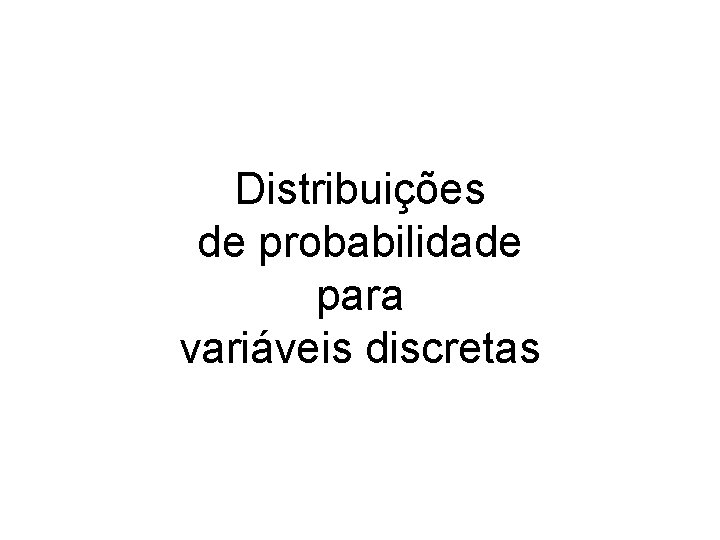 Distribuições de probabilidade para variáveis discretas 