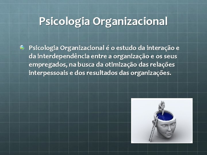 Psicologia Organizacional é o estudo da interação e da interdependência entre a organização e