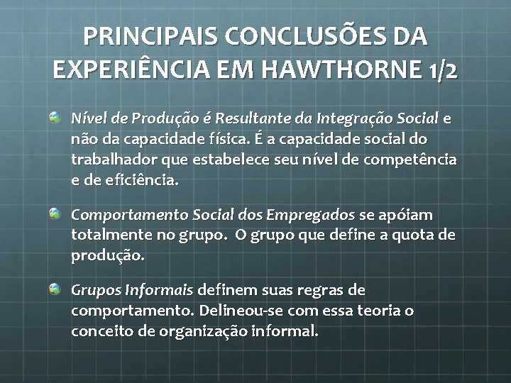 PRINCIPAIS CONCLUSÕES DA EXPERIÊNCIA EM HAWTHORNE 1/2 Nível de Produção é Resultante da Integração