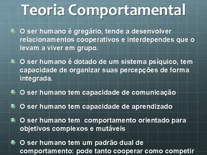 Teoria Comportamental O ser humano é gregário, tende a desenvolver relacionamentos cooperativos e interdependes