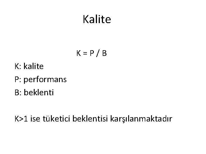 Kalite K = P / B K: kalite P: performans B: beklenti K>1 ise