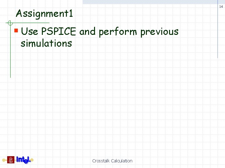 14 Assignment 1 § Use PSPICE and perform previous simulations Crosstalk Calculation 