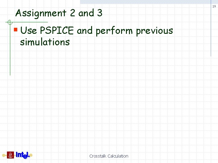 Assignment 2 and 3 § Use PSPICE and perform previous simulations Crosstalk Calculation 19