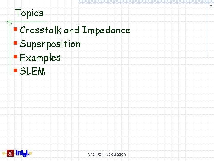2 Topics § Crosstalk and Impedance § Superposition § Examples § SLEM Crosstalk Calculation