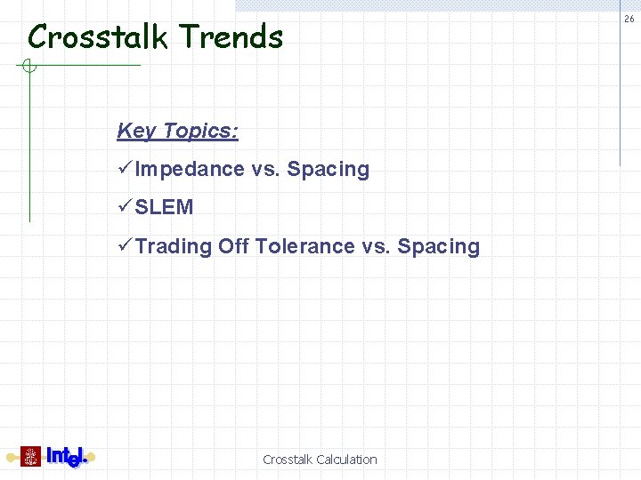 Crosstalk Trends Key Topics: üImpedance vs. Spacing üSLEM üTrading Off Tolerance vs. Spacing Crosstalk