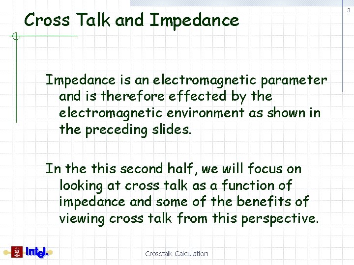 Cross Talk and Impedance is an electromagnetic parameter and is therefore effected by the