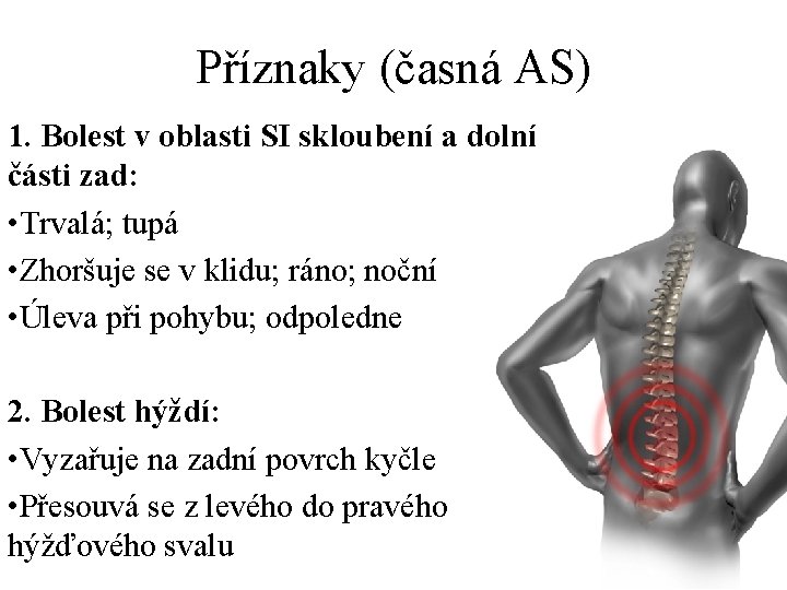 Příznaky (časná AS) 1. Bolest v oblasti SI skloubení a dolní části zad: •