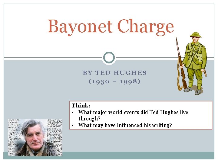 Bayonet Charge BY TED HUGHES (1930 – 1998) Think: • What major world events