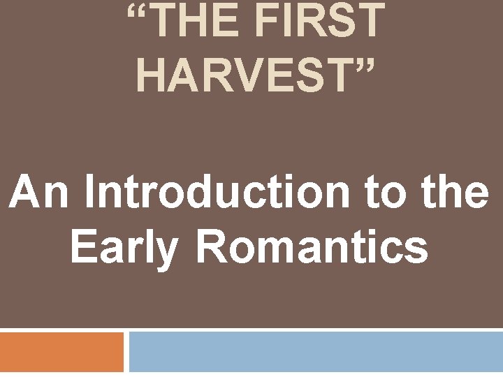 “THE FIRST HARVEST” An Introduction to the Early Romantics 