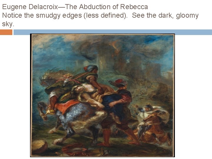 Eugene Delacroix—The Abduction of Rebecca Notice the smudgy edges (less defined). See the dark,