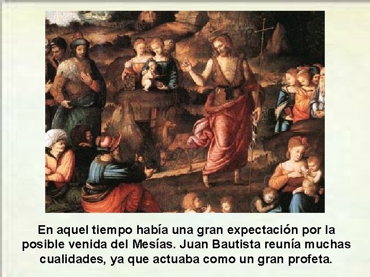 En aquel tiempo había una gran expectación por la posible venida del Mesías. Juan