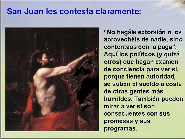 San Juan les contesta claramente: “No hagáis extorsión ni os aprovechéis de nadie, sino