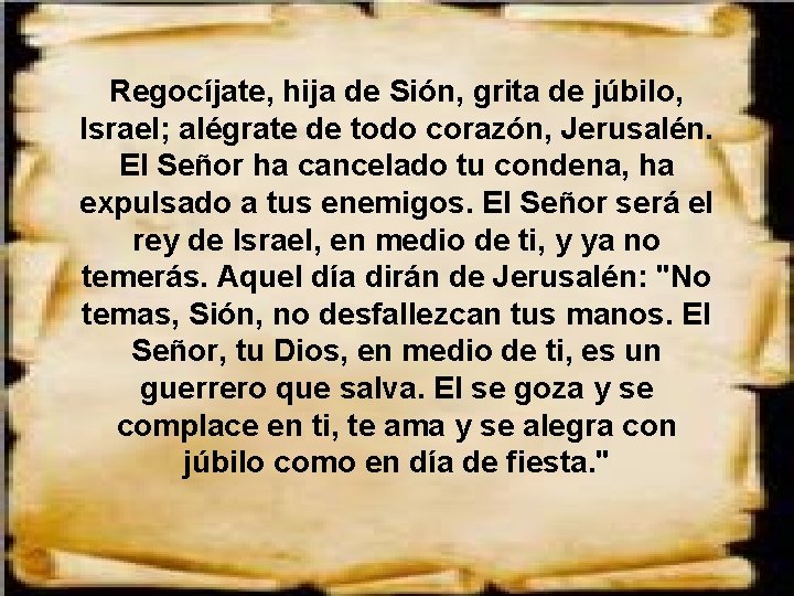 Regocíjate, hija de Sión, grita de júbilo, Israel; alégrate de todo corazón, Jerusalén. El