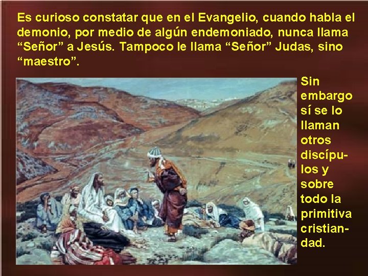 Es curioso constatar que en el Evangelio, cuando habla el demonio, por medio de