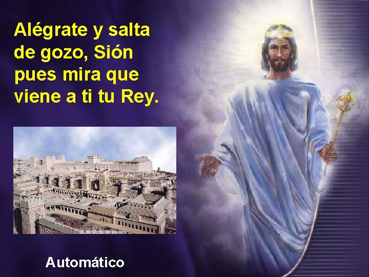 Alégrate y salta de gozo, Sión pues mira que viene a ti tu Rey.